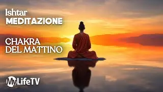 MEDITAZIONE COMPLETA: Chakra del Mattino | Ishtar