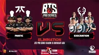 Fnatic vs Execration - BTS Pro Series Season 13: Southeast Asia - Playoffs - Elimination - BO3