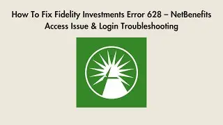 How To Fix Fidelity Investments Error 628 &ndash; NetBenefits Access Issue & Login Troubleshooting