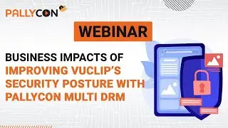 Business Impacts Of Improving VUCLIP's Security Posture With PallyCon's Multi-DRM