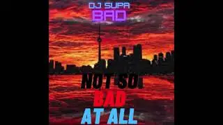 Not So Bad At All Dj Supa Bad Remix