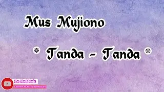 MUS MUJIONO - TANDA - TANDA ( LIRIK LAGU )