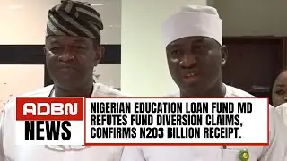 Nigerian Education Loan Fund MD Refutes Fund Diversion Claims, Confirms N203 Billion Receipt