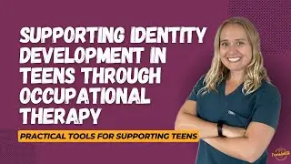 Supporting Identity Development In Teens Through Occupational Therapy: Practical Tools for Every Day