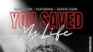 &ldquo;You Saved My Life&rdquo; -Mary Carr featuring Austin Carr