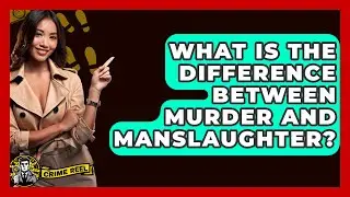 What Is the Difference Between Murder and Manslaughter? - The Crime Reel