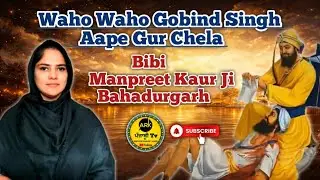 Vaar Bhai Gurdas Ji | Waho Waho Gobind Singh Aape Gur Chela | Kirtan Bibi Manpreet Kaur Bahadurgarh