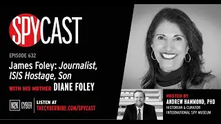 SpyCast - James Foley: Journalist, ISIS Hostage, Son &ndash; with His Mother Diane Foley