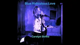 Carolyn Striho - Blue Ridiculous Love
