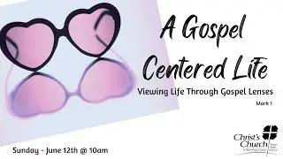 CCBG Service on 6/12/22 - 10:00 am Service, A Gospel Centered Life!
