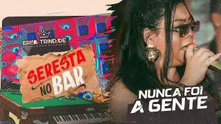 ERIKA TRINDADE | NUNCA FOI A GENTE - SERESTA NO BAR