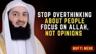 STOP Overthinking About People | Focus on Allah, Not Opinions #muftimenk #islamicreminder