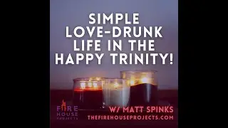 SIMPLE LOVE-DRUNK LIFE IN THE HAPPY TRINITY w/ Matt Spinks | Full Length Message |