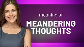 Unraveling the Path of Meandering Thoughts