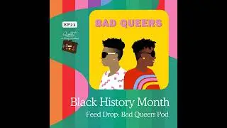 Black History Month Feed Drop: Bad Queers | Episode 23