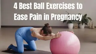4 Best Ball Exercises to Ease Pain in Pregnancy