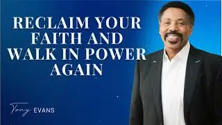 Reclaim Your Faith and Walk in Power Again - Tony Evans Sermon