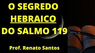 [REVELADO] O SEGREDO HEBRAICO DO SALMO 119 | Prof. Renato Santos