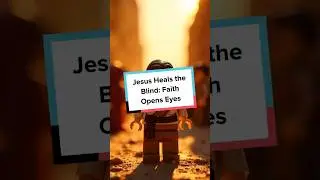 Jesus Heals the Blind: Faith Opens Eyes