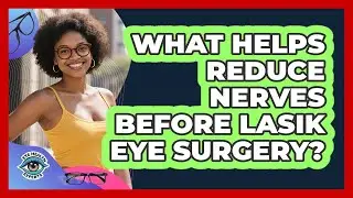 What Helps Reduce Nerves Before LASIK Eye Surgery? - Eye Health Experts