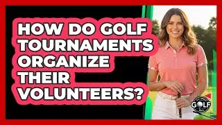 How Do Golf Tournaments Organize Their Volunteers?