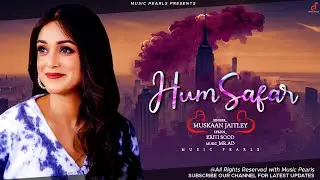 HUMSAFAR | Muskaan Jaitley | Lyrics Kriti Sood | NEW ROMANTIC BOLLYWOOD SONGS 2025 | Music Pearls