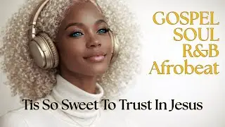 Tis So Sweet to Trust in Jesus &ndash; R&B Afrobeats Gospel Remix