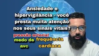 Ansiedade e hipervigilância - você presta muita atenção nos seus sinais vitais?