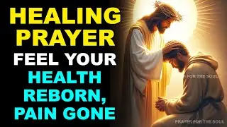 💚 HEALING PRAYER 💚 FEEL YOUR HEALTH REBORN - PRAYER TO REMOVE ALL PAIN 🌿