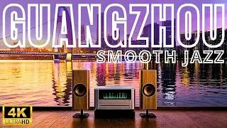 Guangzhou Night Smooth Jazz 🌃 4K China Pearl River Lounge Music for Relax, Study & Work