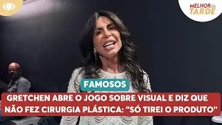 Gretchen abre o jogo sobre visual e diz que não fez cirurgia plástica: 