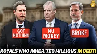 12 Royals Who Inherited Nothing But DEBT