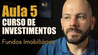 Aula 5 - CURSO DE INVESTIMENTOS: Fundos Imobiliários.