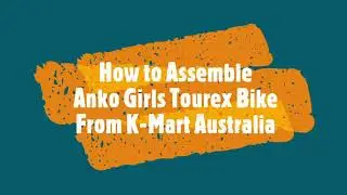 DIY Easy Bike Assembly - Anko Girls Tourex Bike - K-Mart Australia - Do It Yourself