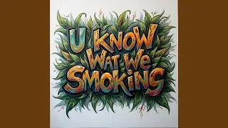 U Know Wat We Smoking (Gbabyxl)