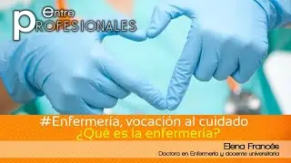 E.P. Enfermería, vocación al cuidado: (1/5) ¿Qué es la enfermería?