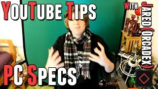 YouTube Tips: PC Specs w/ Jared (Orcadex)