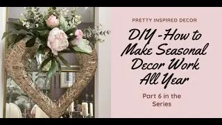 DIY - How to Make Seasonal Decor Work All Year - Love is in the Air - Part 6