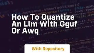 how to quantize an llm with gguf or awq