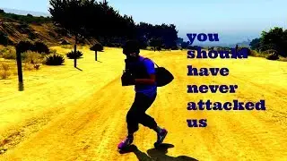 (Gta 5 Online) you should have never attacked us