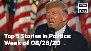 Top 5 Politics Stories the Week of 08/28/2020 | NowThis