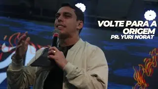 VOLTE PARA A ORIGEM - PR. YURI NORAT