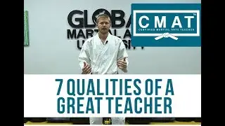 Martial Arts Instructor Principles - 7 Qualities of a Great Teacher (CMAT)