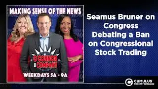 Seamus Bruner on Congress Debating a Ban on Congressional Stock Trading | O'Connor & Company