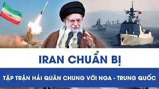 Iran đẩy mạnh hợp tác quân sự, sắp tập trận hải quân cùng Nga – Trung Quốc