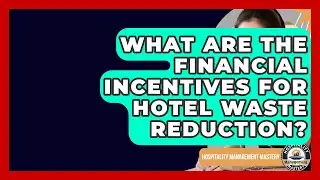 What Are The Financial Incentives For Hotel Waste Reduction? - Hospitality Management Mastery