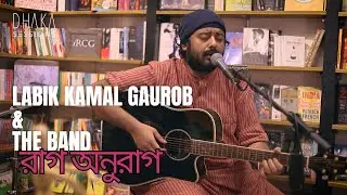 Raag Anuraag (raag onuraag) ~ LABIK KAMAL GAUROB & THE BAND : DHAKA SESSIONS | Season 02 | Episode 02