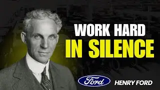 HENRY FORD'S SECRET: WORK IN SILENCE WHILE YOUR SUCCESS MAKES NOISE