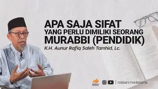 APA SAJA SIFAT YANG PERLU DIMILIKI SEORANG MURABBI (PENDIDIK) - K.H. Aunur Rafiq Saleh Tamhid, Lc.