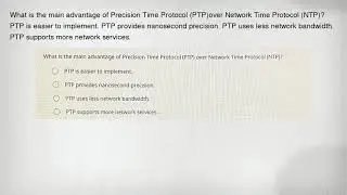 What is the main advantage of Precision Time Protocol (PTP)over Network Time Protocol (NTP)? PTP is